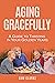 Aging Gracefully : A Guide ...