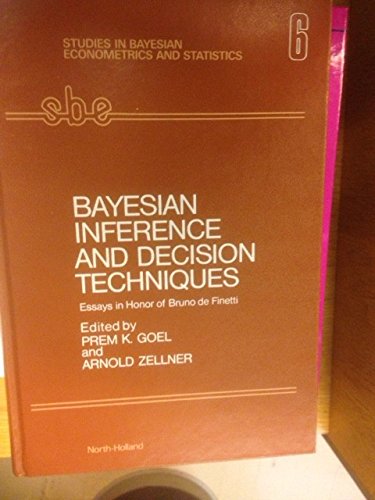 Bayesian Inference and Decision Techniques: Essays in Honor of Bruno De Finetti (Studies in Bayesian Econometrics and Statistics, Vol 6)
