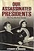 Our Assassinated Presidents: The True Medical Stories