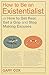 How to Be an Existentialist: Or How to Get Real, Get a Grip and Stop Making Excuses by Gary Cox (2011-09-29)