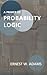 A Primer of Probability Logic (Center for the Study of Language and Information - Lecture Notes) by Ernest W. Adams (1996-06-01)