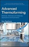 Advanced Thermoforming: Methods, Machines And Materials, Applications And Automation (Wiley Series On Polymer Engineering And Technology)