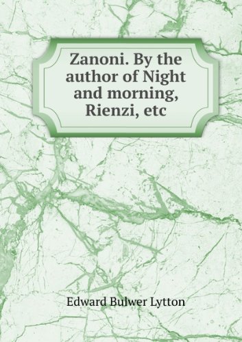 Zanoni. By the author of "Night and morning," "Rienzi," etc. ...