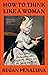 How to Think Like a Woman: Four Women Philosophers Who Taught Me How to Love the Life of the Mind