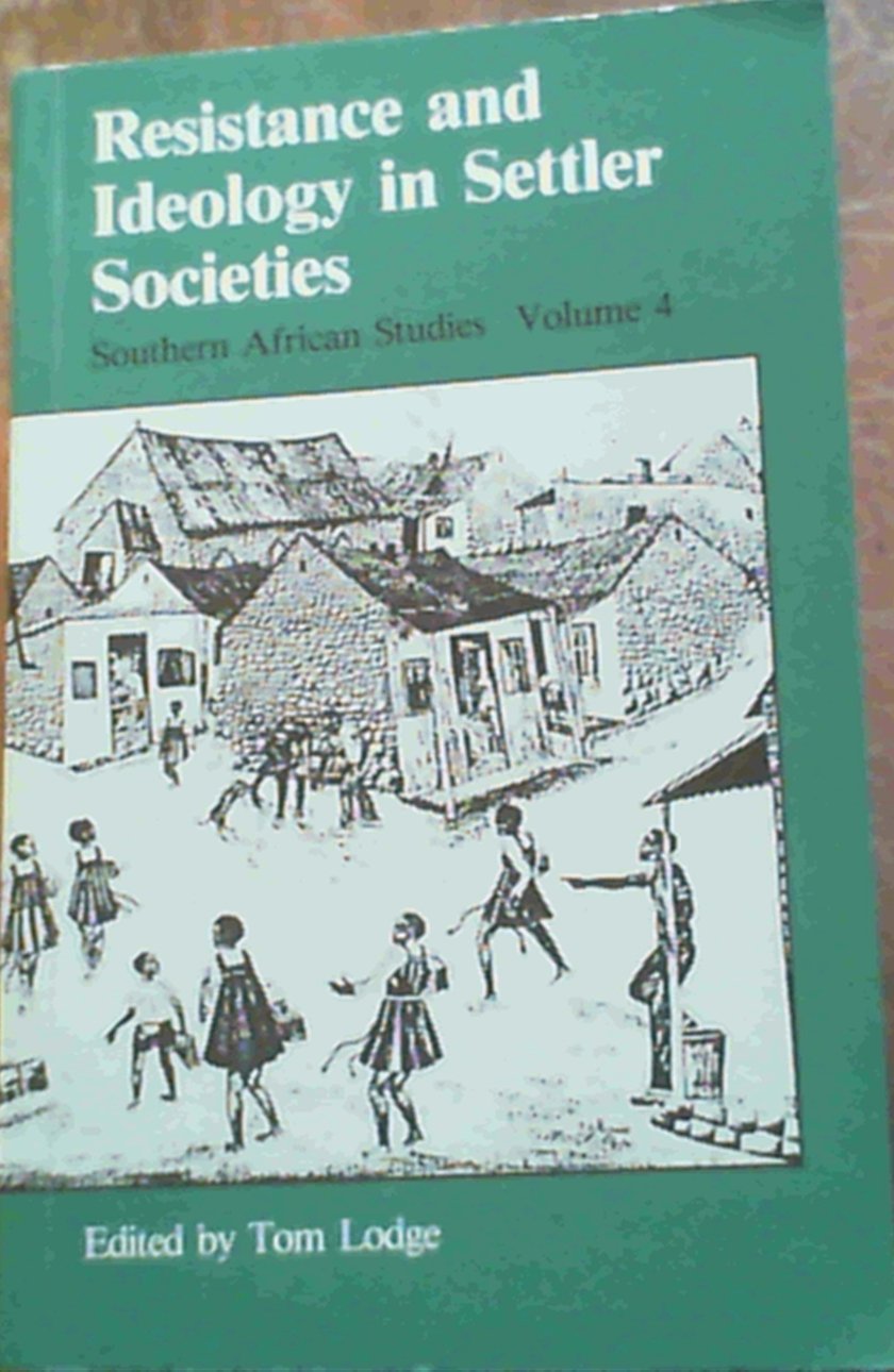 Resistance and Ideology in Settler Societies (Southern African Studies, Vol 4)