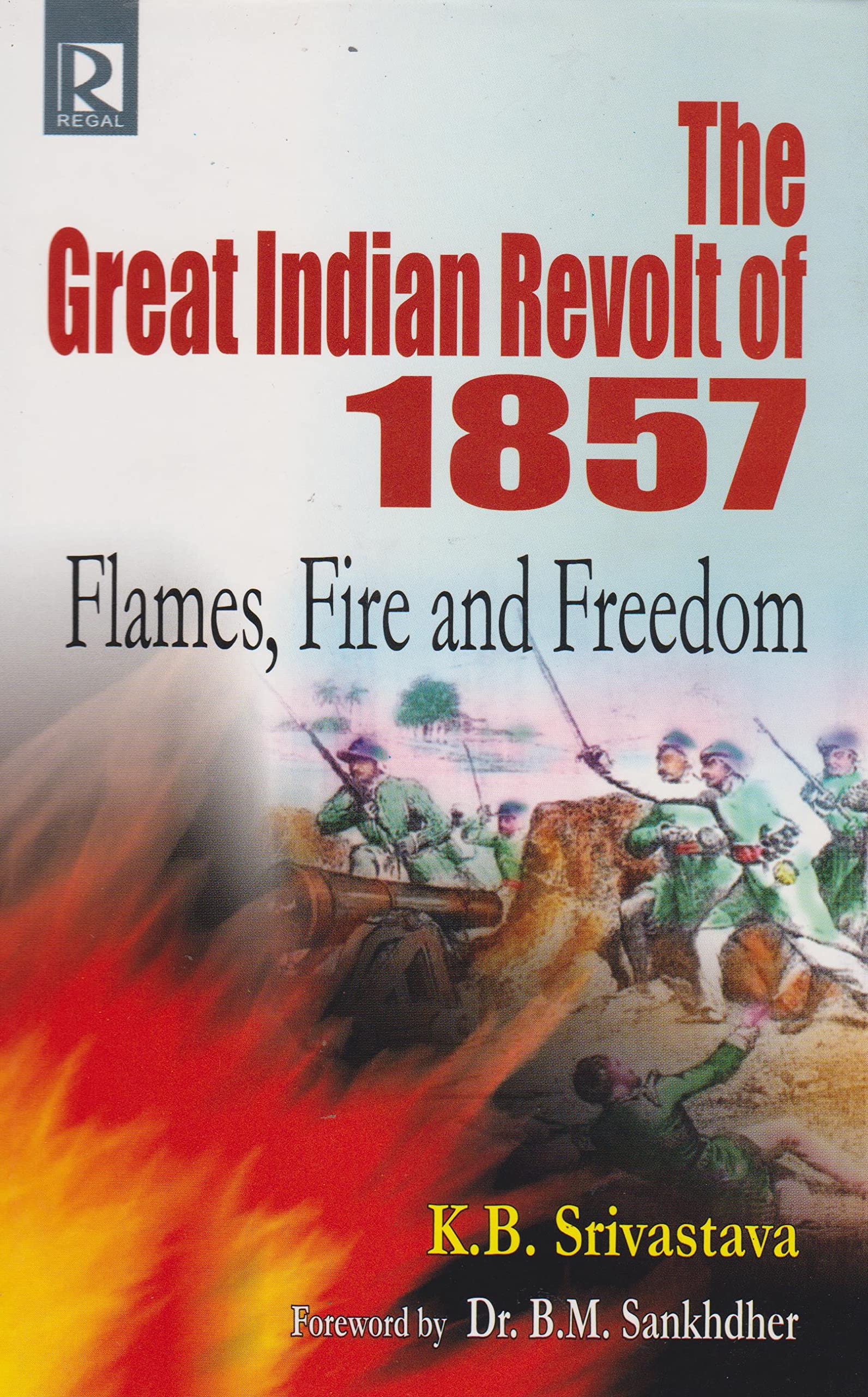 The Great Indian Revolt of 1857: Flames, Fire and Freedom (Hardcover)