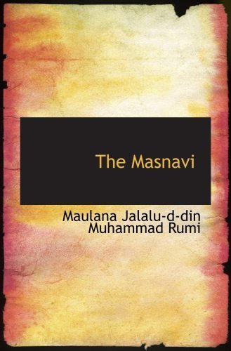 The Masnavi by Maulana Jalalu-d-din Muhammad Rumi
