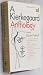 A KIERKEGAARD ANTHOLOGY - A comprehensive anthology from the following works: Either/Or, Fear and Trembling, Stages on Life's Way, Works of Love, Concluding Unscientific Postscript, The Attack upon "Christendom", The Sickness Unto Death, and others