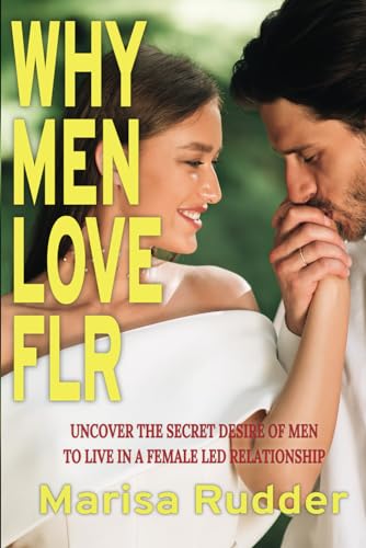 Why Men Love FLR: Uncover the Secret Desire of Men to Live in a Female Led Relationship (Paperback)