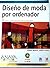 Diseno de moda por ordenador/ Fashion Design with Computer (Diseno Y Creatividad) (Spanish Edition)