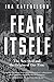 Fear Itself: The New Deal and the Origins of Our Time 1st (first) by Katznelson, Ira (2014) Paperback