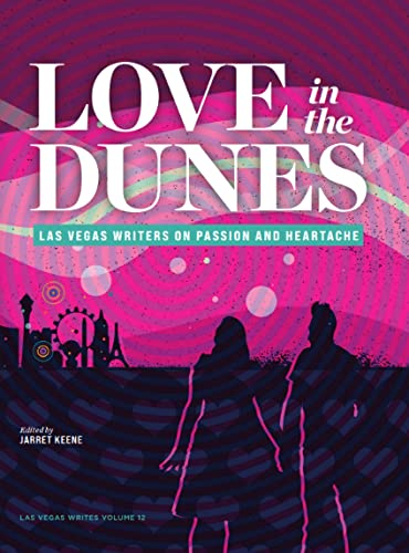 Love in the Dunes: Las Vegas Writers on Passion and Heartache  (Las Vegas Writes Volume 12)
