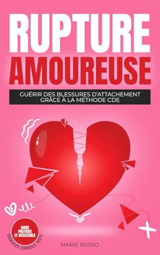 RUPTURE AMOUREUSE : Guérir des Blessures d’Attachement grâce à la Méthode CDE: Ruptures | Séparation | Chagrin d'Amour | Divorce (Les Clés de ... ... de l'Épanouissement Émotionnel - Marie Russo)