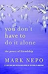 You Don't Have to Do It Alone by Mark Nepo You Don't Have to Do It Alone by Mark Nepo