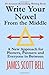 Write Your Novel From The Middle: A New Approach for Plotters, Pantsers and Everyone in Between