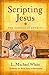 [(Scripting Jesus)] [By (author) L. Michael White] published on (May, 2011)
