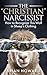 The Christian Narcissist: How to Recognize This Wolf in Sheep's Clothing (Healthy Christian Relationships)