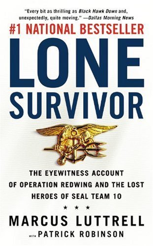 Lone Survivor: The Eyewitness Account of Operation Redwing and the Lost Heroes of SEAL Team 10 By Marcus Luttrell