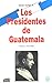 Los presidentes de Guatemala/ Presidents of Guatemala by Héctor Gaitán