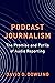 Podcast Journalism: The Promise and Perils of Audio Reporting