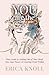 YOU are the Vibe: Your Guide to Getting Out of Your Head, Into Your Power, & Growing From Within