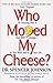 Who Moved My Cheese? : An Amazing Way to Deal with Change in Your Work and in Your Life