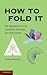 How to Fold It: The Mathematics of Linkages, Origami, and Polyhedra 1st edition by O'Rourke, Joseph (2011) Hardcover