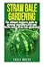 Straw Bale Gardening: The U...