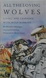 All the Loving Wolves: Living and Learning With Wolf Hybrids All the Loving Wolves: Living and Learning With Wolf Hybrids