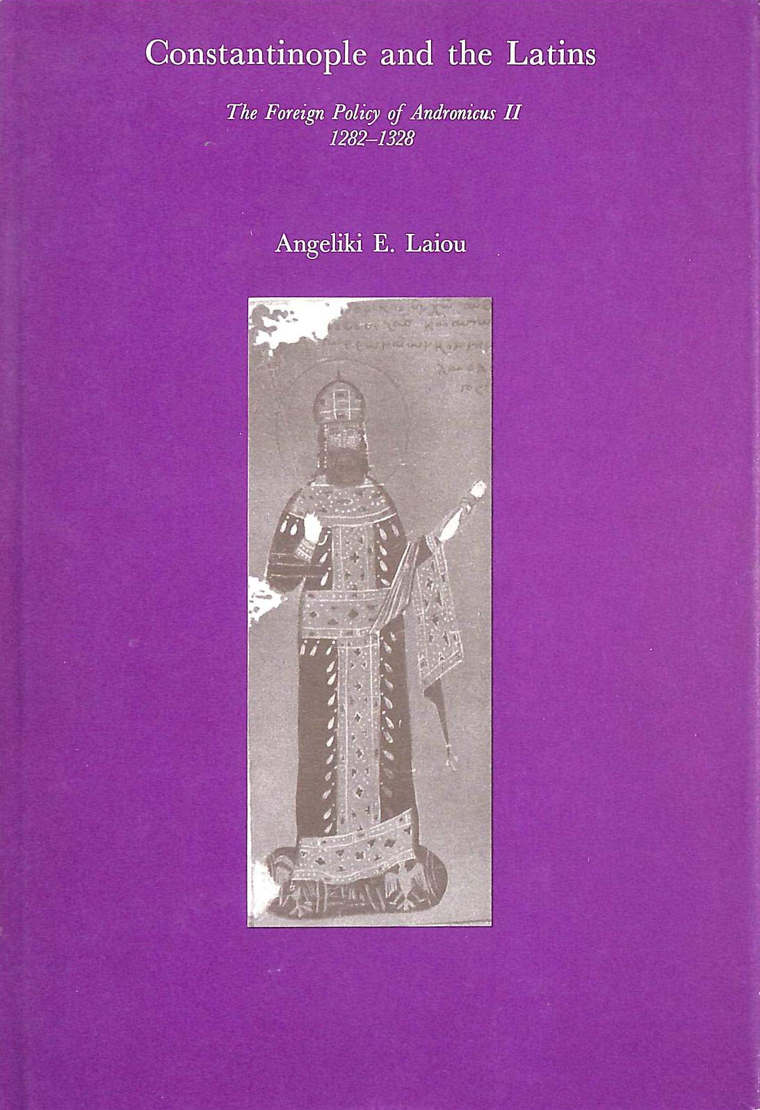 Constantinople and the Latins: The Foreign Policy of Andronicus II, 1282-1328 (Harvard Historical Studies)