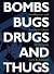 Bombs, Bugs, Drugs, & Thugs...