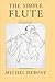 [The Simple Flute: From A to Z] [By: Michel Debost] [February, 2010]