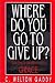 Where Do You Go to Give Up ...