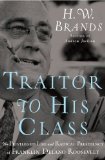 Traitor to His Class: The Privileged Life and Radical Presidency of Franklin Delano Roosevelt