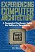 Experiencing Computer Architecture: A Computer Hardware Guide For Software Developers by Steve Halladay (2015-05-07)