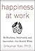 Happiness at Work: Be Resilient, Motivated, and Successful - No Matter What