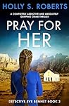Pray for Her by Holly S. Roberts