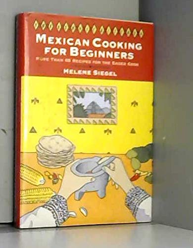 Mexican Cooking for Beginners: More Than 65 Recipes for the Eager Cook (The Ethnic Kitchen)