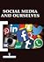 Social Media and Ourselves