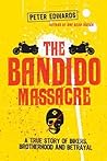 The Bandido Massacre: A True Story of Bikers, Brotherhood and Betrayal by Peter Edwards (Jan 25 2010)
