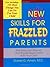 New Skills for Frazzled Parents: The Instruction Manual That Should Have Come With Your Child by Daniel G. Amen (2000-05-02)