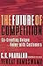 The Future of Competition: Co-Creating Unique Value With Customers by C. K. Prahalad (2004-02-18)