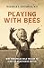 Playing with Bees by Frederick S Southwick MD