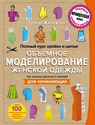 Polnyy kurs kroyki i shitya. Obemnoe modelirovanie zhenskoy odezhdy bez slozhnyh raschetov i chertezhey. Dlya nachinayuschih (Hardcover)