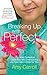 Breaking Up with Perfect: Kiss Perfection Good-Bye and Embrace the Joy God Has in Store for You by Amy Carroll (2015-07-07)