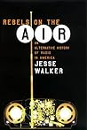 Rebels on the Air: An Alternative History of Radio in America by Jesse Walker (2001-09-04)