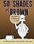 50 Shades of Brown by Robert A. Turk