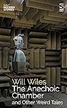 The Anechoic Chamber and Other Weird Tales by Will Wiles