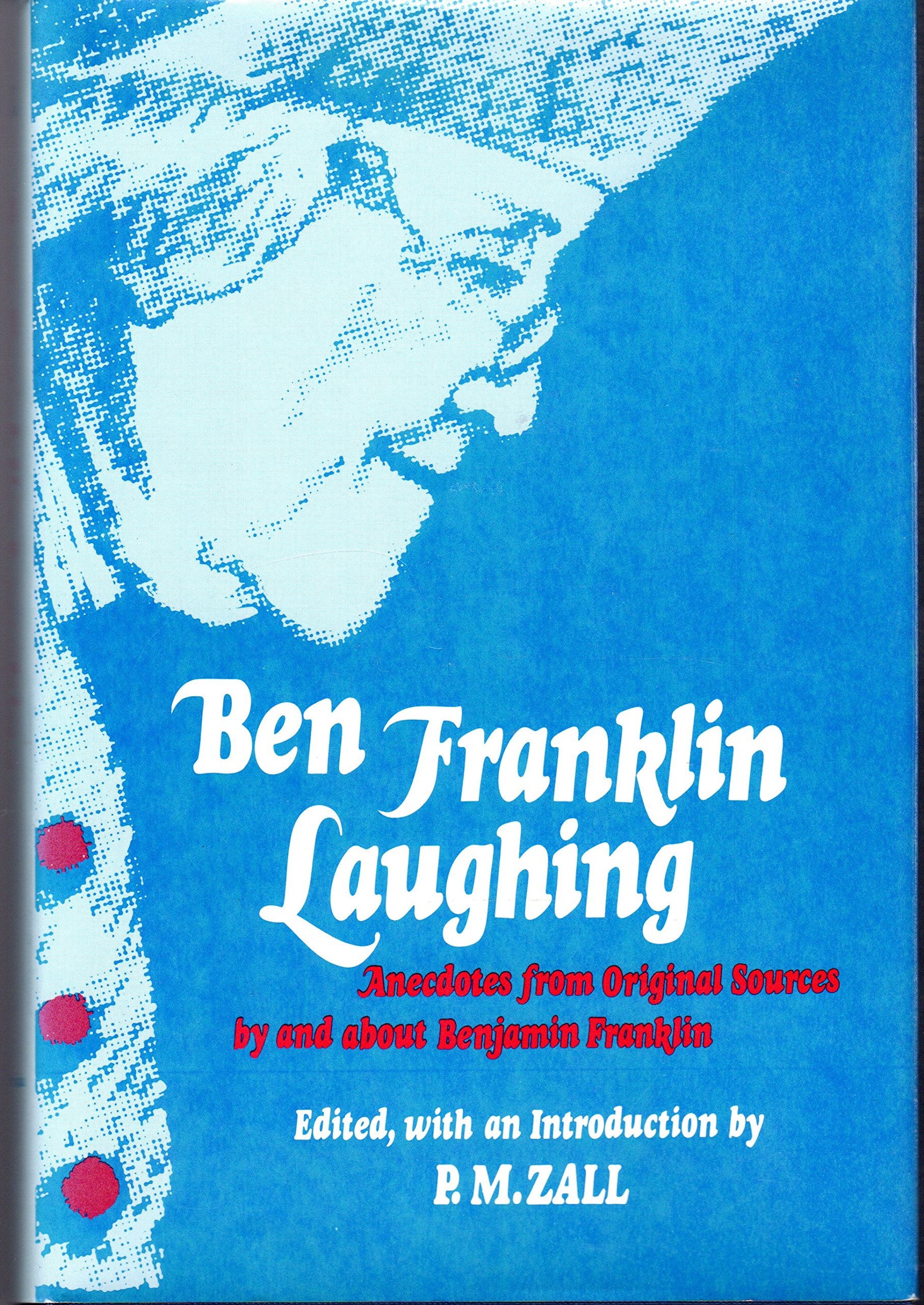 Ben Franklin Laughing: Anecdotes from Original Sources by and About Benjamin Franklin (Hardcover)