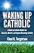 Waking Up Catholic: A Guide to Catholic Beliefs for Converts, Reverts, and Anyone Becoming Catholic by Chad R. Torgerson (2013-07-03)